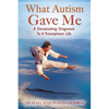 What Autism Gave Me: A Devastating Diagnosis To A Triumphant Life - Paperback