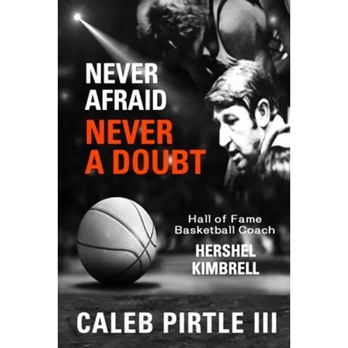 Never Afraid, Never A Doubt: The Legacy of Hall of Fame Basketball Coach Hershel Kimbrell - Paperback
