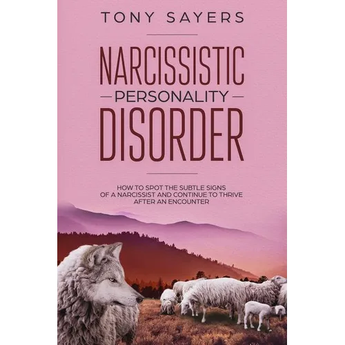 Narcissistic Personality Disorder-How To Spot The Subtle Signs Of A Narcissist And Continue To Thrive After An Encounter. - Paperback