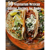 50 Vegetarian Mexican Cuisine Recipes for Home - Paperback