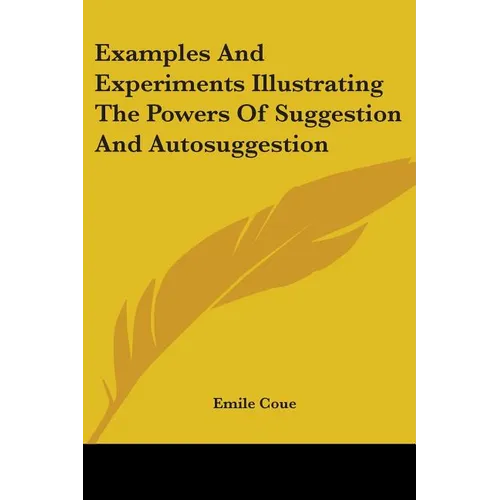 Examples And Experiments Illustrating The Powers Of Suggestion And Autosuggestion - Paperback