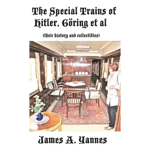 The Special Trains of Hitler, Göring et al: (their history and collectibles) - Hardcover