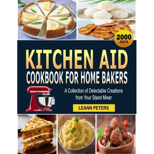 Kitchen Aid Cookbook for Home Bakers: A Collection of Delectable Creations from Your Stand Mixer - Paperback