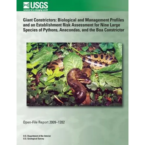 Giant Constrictors: Biological and Management Profiles and an Establishment Risk Assessment for Nine Large Species of Pythons, Anacondas, - Paperback