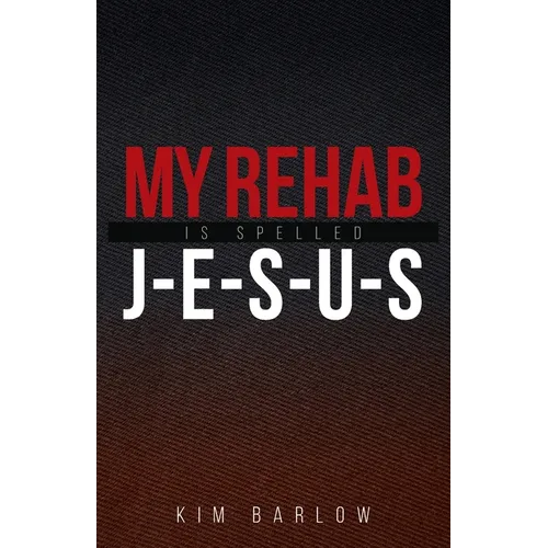 My Rehab Is Spelled J-E-S-U-S: A book of hope for those who may have a loved one locked in an addiction - Paperback