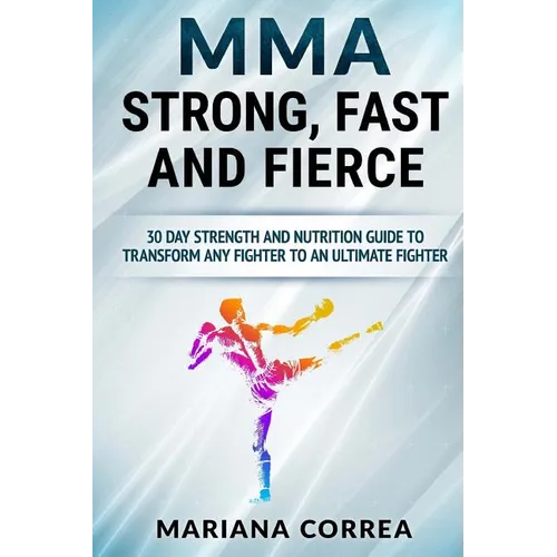 MMA STRONG, FAST And FIERCE: A 30 DAY STRENGTH AND NUTRITION GUIDE TO TRANSFORM ANY FIGHTER INTO An ULTIMATE FIGHTER - Paperback
