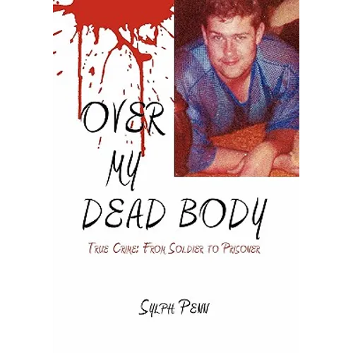 Over My Dead Body: True Crime: From Soldier to Prisoner - Paperback