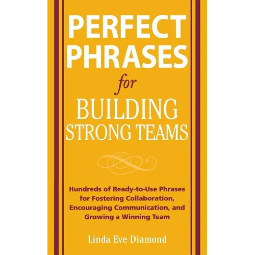Perfect Phrases for Building Strong Teams: Hundreds of Ready-To-Use Phrases for Fostering Collaboration, Encouraging Communication, and Growing a Winn - Paperback