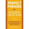 Perfect Phrases for Building Strong Teams: Hundreds of Ready-To-Use Phrases for Fostering Collaboration, Encouraging Communication, and Growing a Winn - Paperback