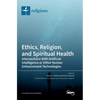 Ethics, Religion, and Spiritual Health: Intersections With Artificial Intelligence or Other Human Enhancement Technologies - Hardcover