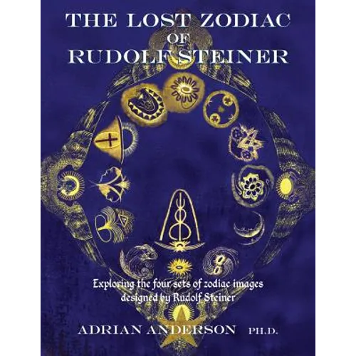 The Lost Zodiac of Rudolf Steiner: Exploring the four sets of zodiac images designed by Rudolf Steiner - Paperback