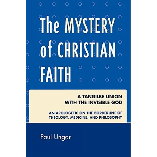 The Mystery of Christian Faith: A Tangible Union with the Invisible God - Paperback