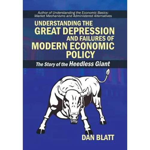 Understanding the Great Depression and Failures of Modern Economic Policy: The Story of the Heedless Giant - Hardcover