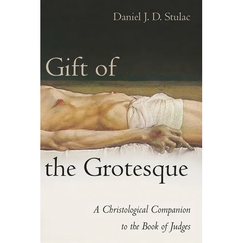 Gift of the Grotesque: A Christological Companion to the Book of Judges - Hardcover