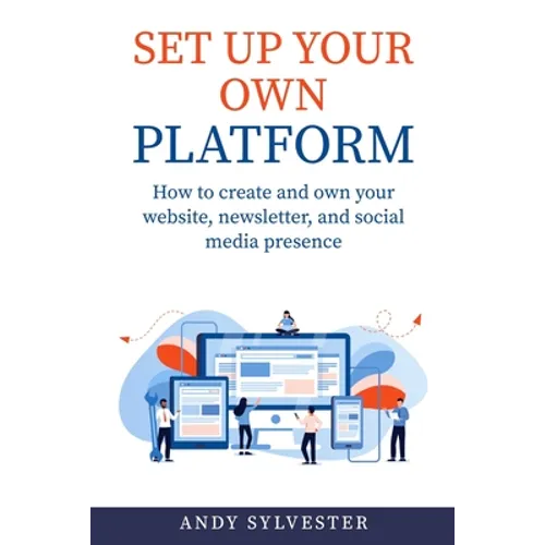 Set Up Your Own Platform: How to create and own your website, newsletter, and social media presence - Paperback