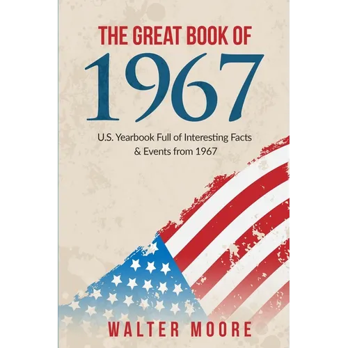 The Great Book of 1967: U.S. Yearbook Full of Interesting Facts & Events from 1967 - Unique Birthday Gift or 1967 Anniversary Gift! - Paperback