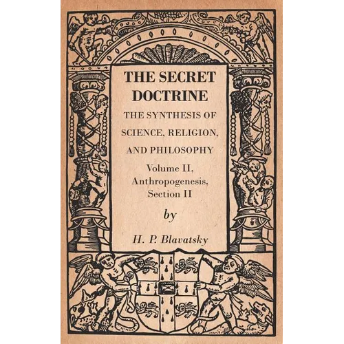 The Secret Doctrine - The Synthesis of Science, Religion, and Philosophy - Volume II, Anthropogenesis, Section II - Paperback