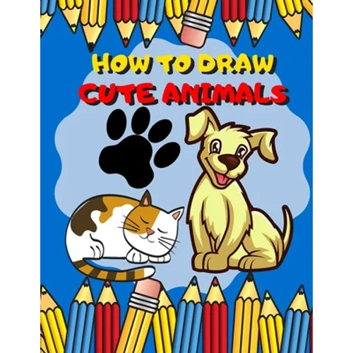 How To Draw Cute Animals: Activity Book And A Step-by-Step Drawing Lesson for Kids, Learn How To Draw Cute And Adorable Animal, Perfect Gift For - Paperback