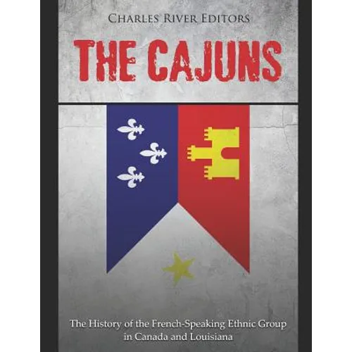 The Cajuns: The History of the French-Speaking Ethnic Group in Canada and Louisiana - Paperback