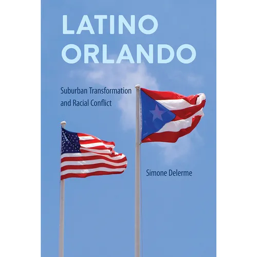 Latino Orlando: Suburban Transformation and Racial Conflict - Hardcover