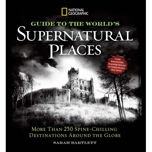 National Geographic Guide to the World's Supernatural Places: More Than 250 Spine-Chilling Destinations Around the Globe - Hardcover