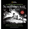 National Geographic Guide to the World's Supernatural Places: More Than 250 Spine-Chilling Destinations Around the Globe - Hardcover