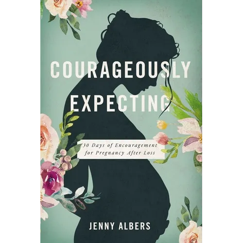 Courageously Expecting: 30 Days of Encouragement for Pregnancy After Loss - The Perfect Christian Baby Shower Devotional Gift for Expectant Mothers Wh - Paperback