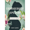 Courageously Expecting: 30 Days of Encouragement for Pregnancy After Loss - The Perfect Christian Baby Shower Devotional Gift for Expectant Mothers Wh - Paperback