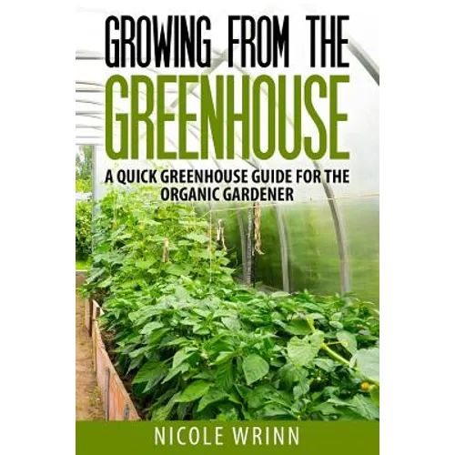 Growing From the Greenhouse: A Quick Greenhouse Guide for the Organic Gardener - Paperback
