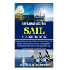 Learning to Sail Handbook: Detailed Step By Step Guide on How to Sail; The Salient Rules (Dos & Don'ts); The Required Preparation Plus Some Vital - Paperback