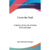 I Love the Trail: A Sketch of the Life of Helen Emily Springer - Hardcover
