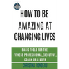 How to be amazing at changing lives: Basic tools for the fitness professional, executive, coach or leader - Paperback