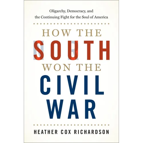 How the South Won the Civil War: Oligarchy, Democracy, and the Continuing Fight for the Soul of America - Hardcover