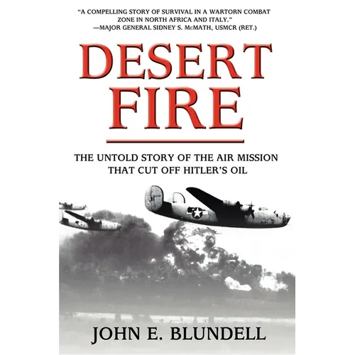 Desert Fire: The Untold Story of the Air Mission That Cut Off Hitler's Oil - Hardcover