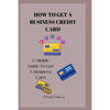 How to Get a Business Credit Card: A Simple Guide To Get A Business Credit Card - Paperback