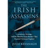 The Irish Assassins: Conspiracy, Revenge and the Phoenix Park Murders That Stunned Victorian England - Hardcover