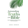 Astounding Truths of the Bible: A Bite-Sized Approach to Understanding the World's Bestselling Book - Hardcover