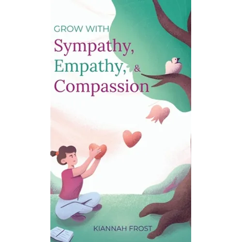 Grow With Sympathy, Empathy, & Compassion: Provide Genuine Support and Witness Profound Recovery - Hardcover