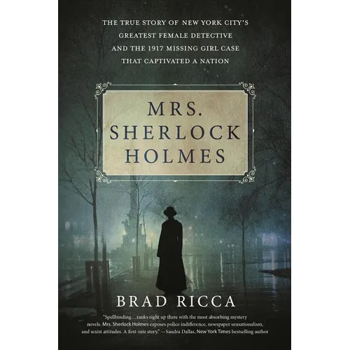 Mrs. Sherlock Holmes: The True Story of New York City's Greatest Female Detective and the 1917 Missing Girl Case That Captivated a Nation - Paperback