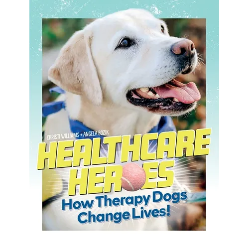 Healthcare Heroes - How Therapy Dogs Change Lives! - Hardcover