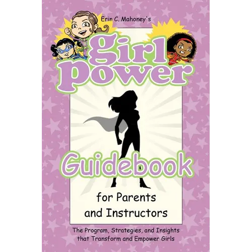 Girl Power Guidebook for Parents and Instructors: The Program, Strategies, and Insights that Transform and Empower Girls - Paperback