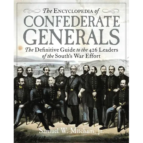 The Encyclopedia of Confederate Generals: The Definitive Guide to the 426 Leaders of the South's War Effort - Hardcover