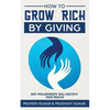 How to Grow Rich by Giving: Why Philanthropy will Multiply Your Wealth - Paperback
