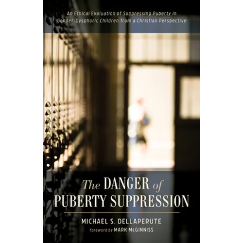 The Danger of Puberty Suppression: An Ethical Evaluation of Suppressing Puberty in Gender-Dysphoric Children from a Christian Perspective - Hardcover