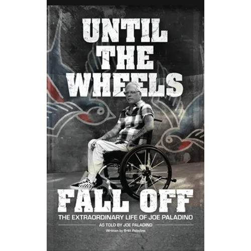 Until the Wheels Fall Off: The Extraordinary Life of Joe Paladino - Hardcover