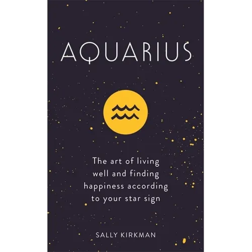 Aquarius: The Art of Living Well and Finding Happiness According to Your Star Sign - Hardcover