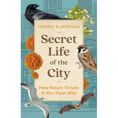 Secret Life of the City: How Nature Thrives in the Urban Wild - Hardcover