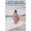 Faith, Love, and Human Trafficking: The Story of Karola de la Cuesta - Paperback