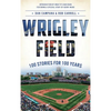 Wrigley Field: 100 Stories for 100 Years - Hardcover
