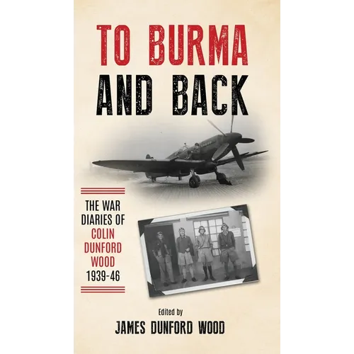 To Burma and Back: The War Diaries of Colin Dunford Wood, 1939-46 - Hardcover